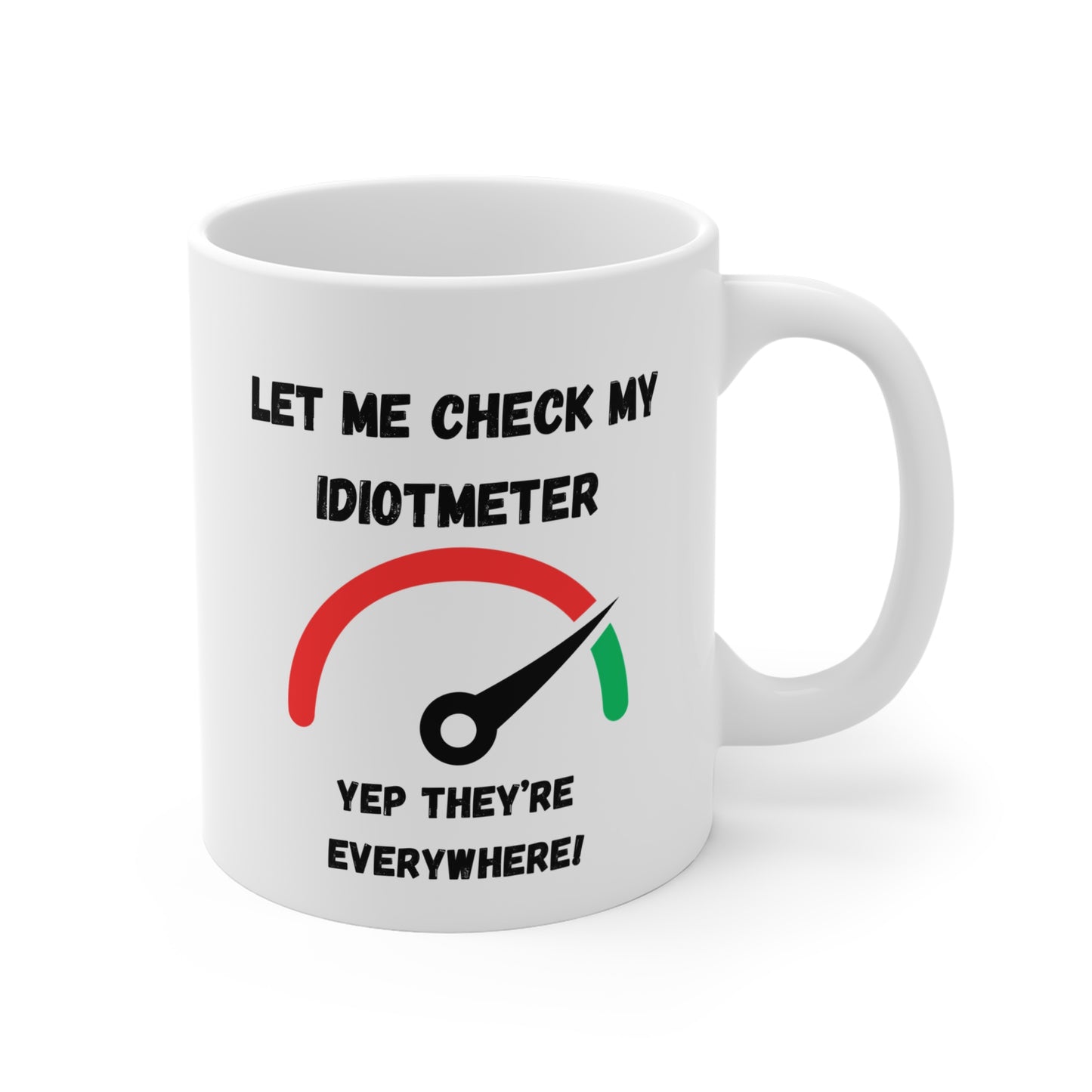 Coffee Mug Mug 11oz "Let Me Check My Idiot Meter"