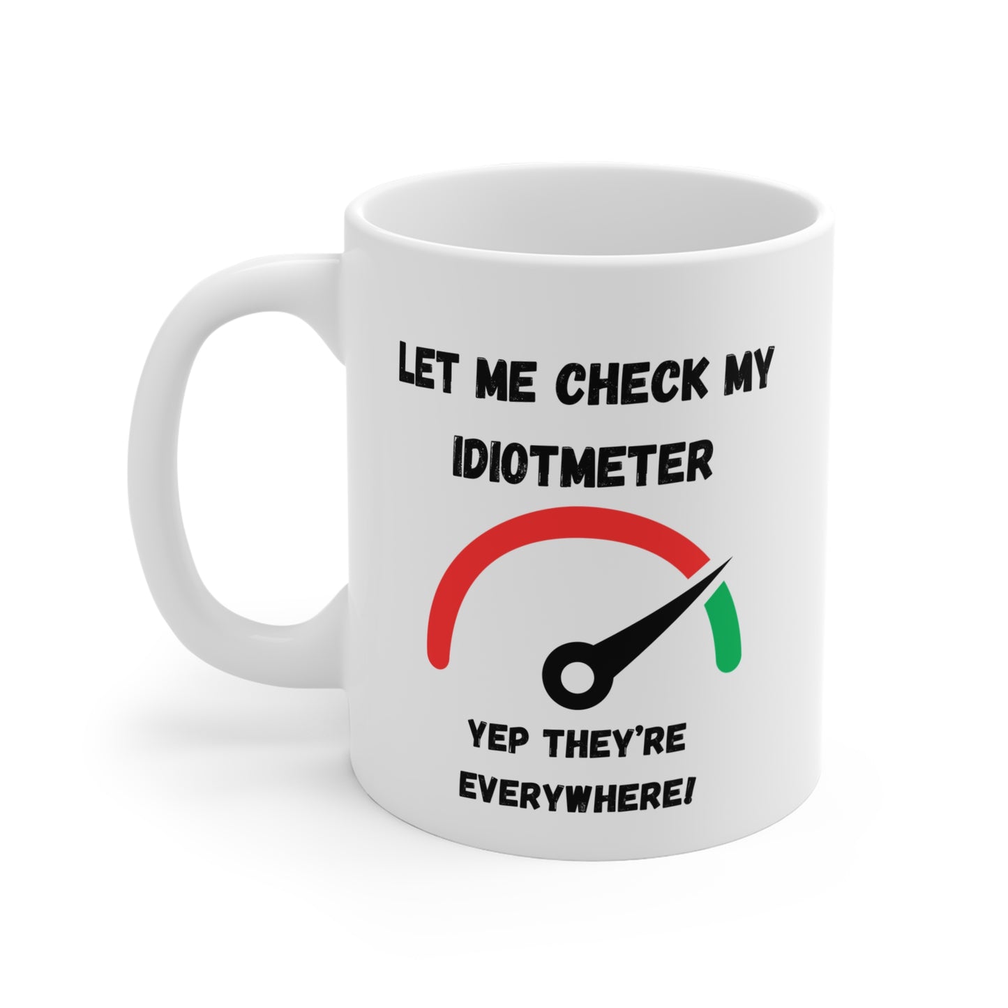 Coffee Mug Mug 11oz "Let Me Check My Idiot Meter"