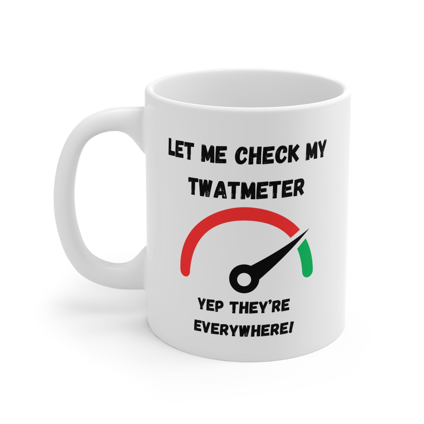 Coffee Mug 11 Oz "Let Me Check My Twatmeter"