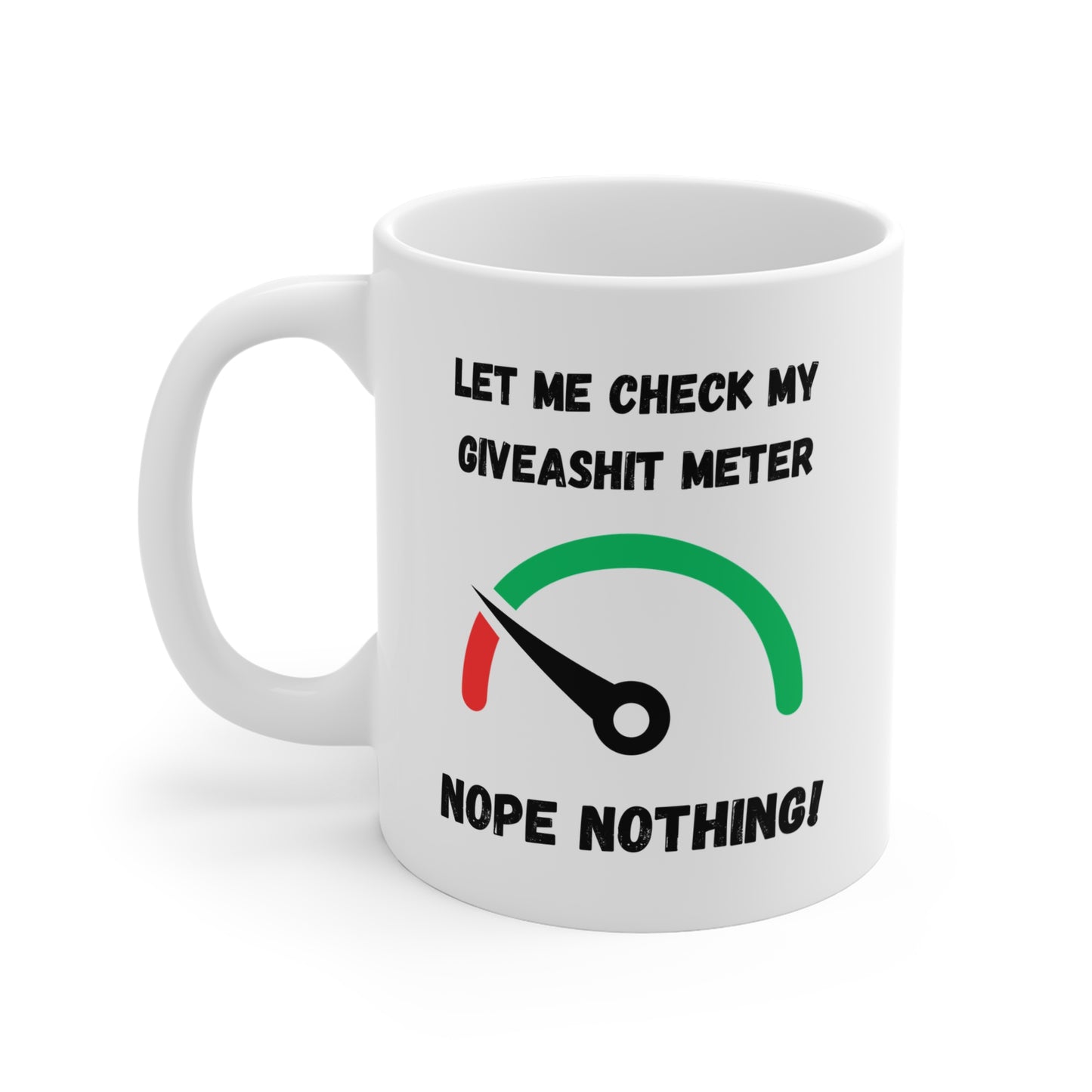 Coffee Mug 11 Oz "Let Me Check My Giveashit Meter"