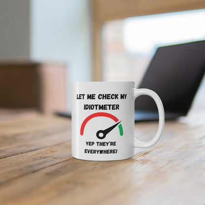 Coffee Mug Mug 11oz "Let Me Check My Idiot Meter"